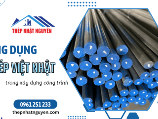 Ứng dụng thép Việt Nhật trong xây dựng công trình hiện nay