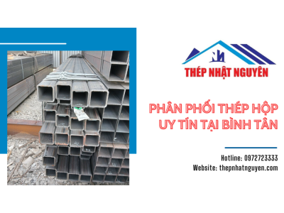 Đâu là địa chỉ phân phối thép hộp uy tín hàng đầu tại Bình Tân?