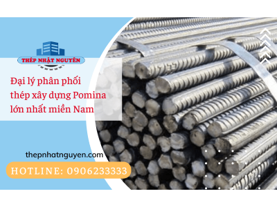 Nhật Nguyên - Đại lý phân phối thép xây dựng Pomina lớn nhất miền Nam