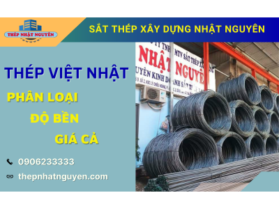Phân loại Thép xây dựng Việt Nhật, độ bền thế nào, giá cả ra sao?