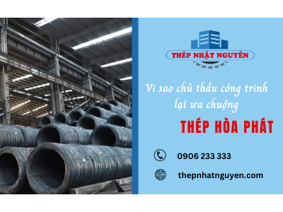 Vì sao các chủ thầu công trình lại ưa chuộng thép Hòa Phát?